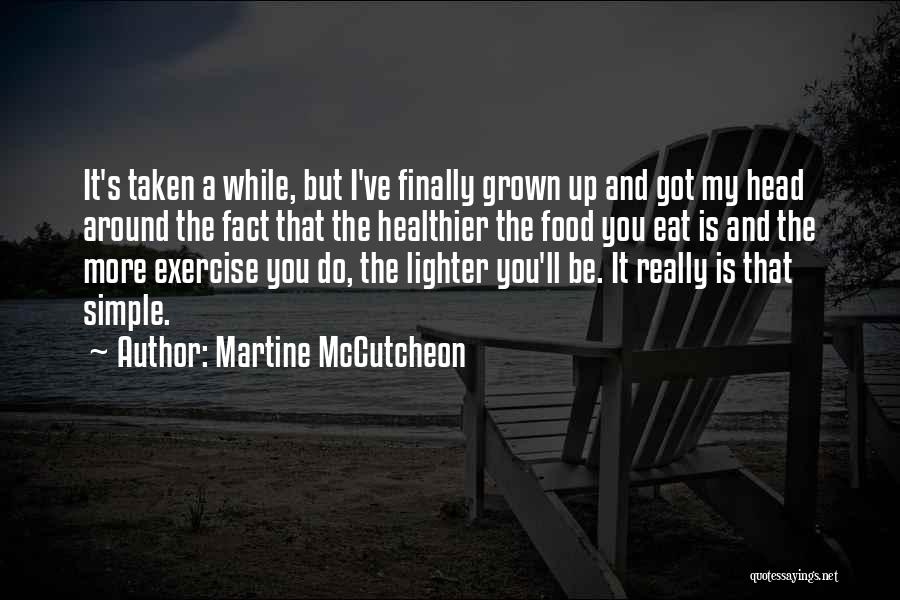 Martine McCutcheon Quotes: It's Taken A While, But I've Finally Grown Up And Got My Head Around The Fact That The Healthier The