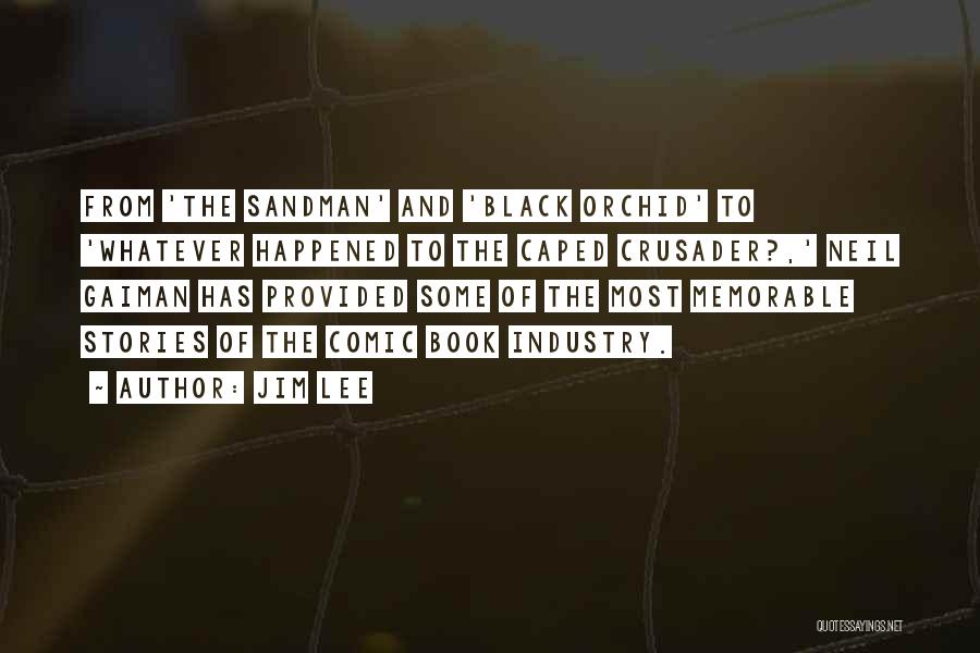 Jim Lee Quotes: From 'the Sandman' And 'black Orchid' To 'whatever Happened To The Caped Crusader?,' Neil Gaiman Has Provided Some Of The