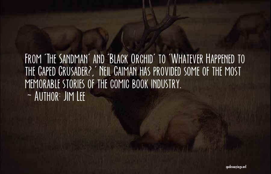 Jim Lee Quotes: From 'the Sandman' And 'black Orchid' To 'whatever Happened To The Caped Crusader?,' Neil Gaiman Has Provided Some Of The