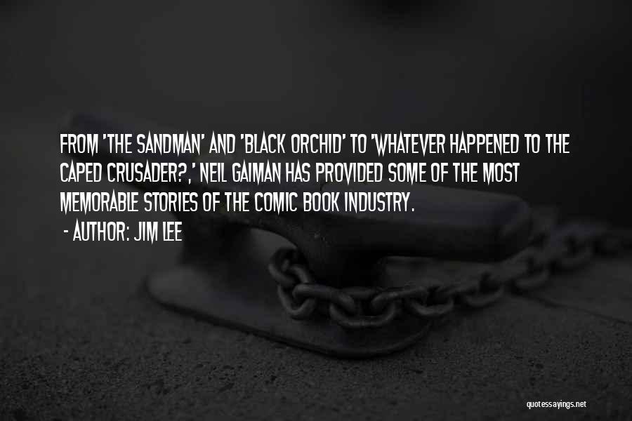 Jim Lee Quotes: From 'the Sandman' And 'black Orchid' To 'whatever Happened To The Caped Crusader?,' Neil Gaiman Has Provided Some Of The