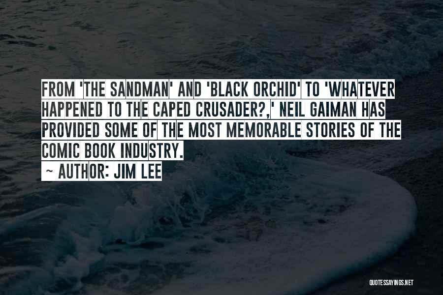 Jim Lee Quotes: From 'the Sandman' And 'black Orchid' To 'whatever Happened To The Caped Crusader?,' Neil Gaiman Has Provided Some Of The