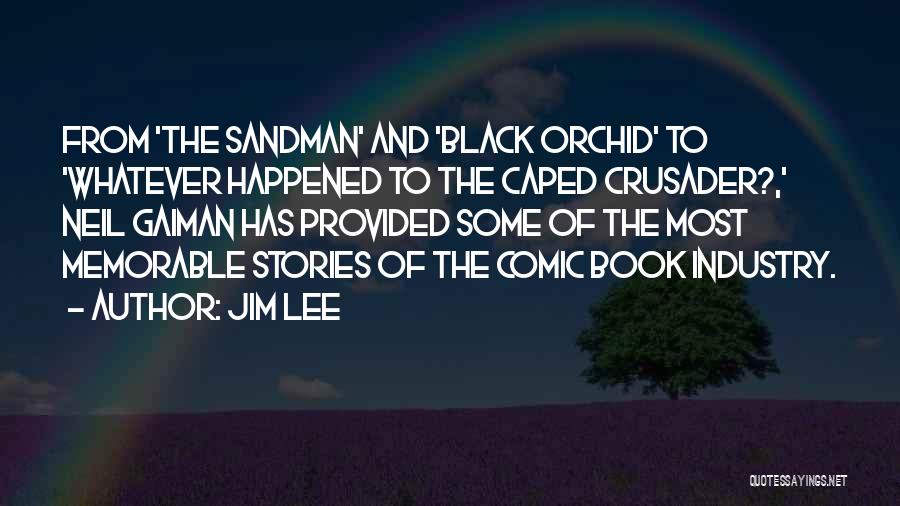 Jim Lee Quotes: From 'the Sandman' And 'black Orchid' To 'whatever Happened To The Caped Crusader?,' Neil Gaiman Has Provided Some Of The