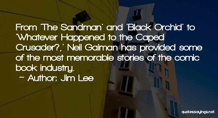 Jim Lee Quotes: From 'the Sandman' And 'black Orchid' To 'whatever Happened To The Caped Crusader?,' Neil Gaiman Has Provided Some Of The