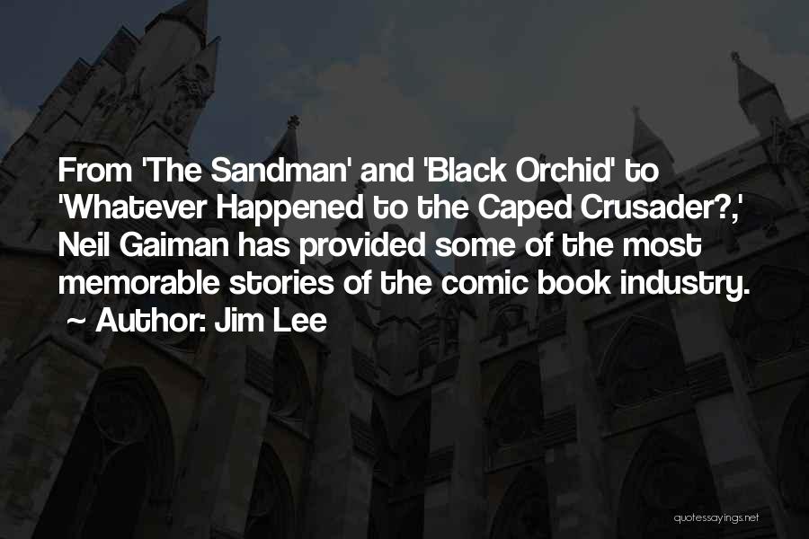 Jim Lee Quotes: From 'the Sandman' And 'black Orchid' To 'whatever Happened To The Caped Crusader?,' Neil Gaiman Has Provided Some Of The