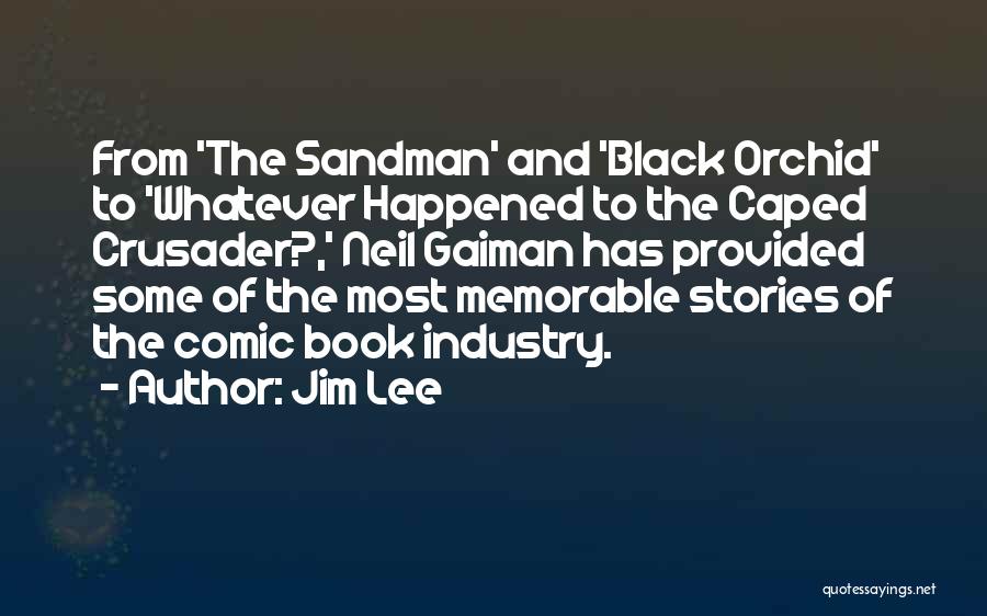 Jim Lee Quotes: From 'the Sandman' And 'black Orchid' To 'whatever Happened To The Caped Crusader?,' Neil Gaiman Has Provided Some Of The