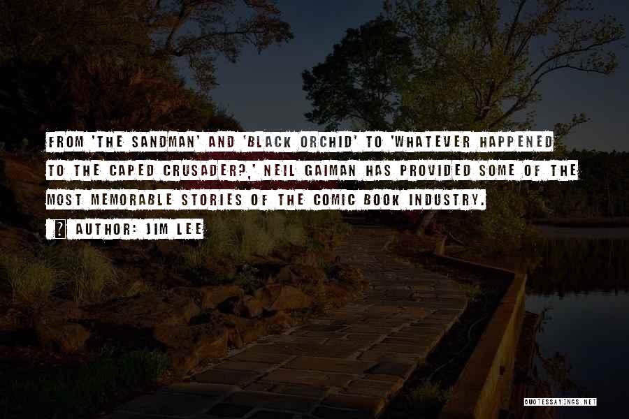 Jim Lee Quotes: From 'the Sandman' And 'black Orchid' To 'whatever Happened To The Caped Crusader?,' Neil Gaiman Has Provided Some Of The