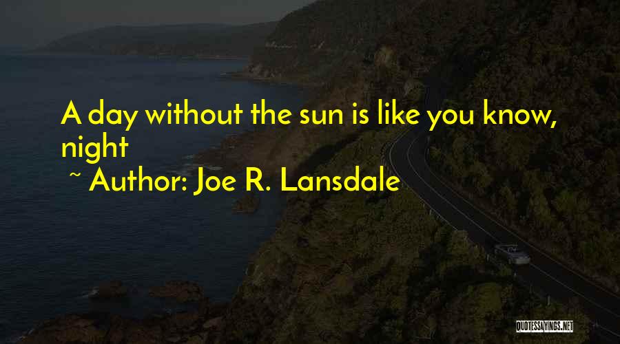 Joe R. Lansdale Quotes: A Day Without The Sun Is Like You Know, Night