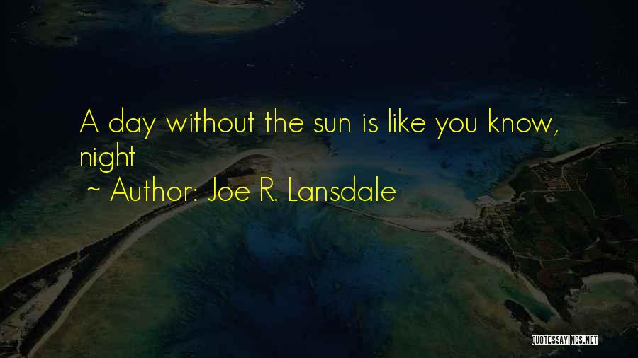 Joe R. Lansdale Quotes: A Day Without The Sun Is Like You Know, Night