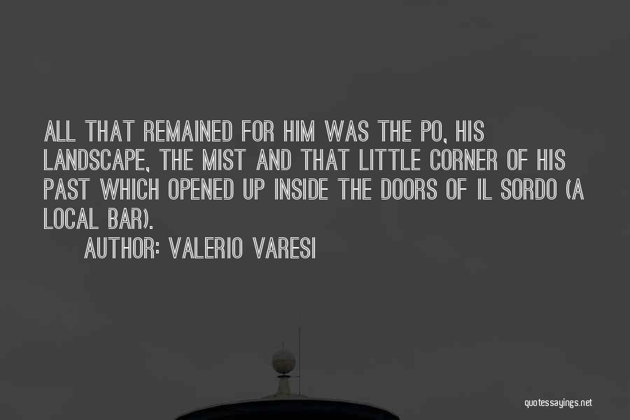Valerio Varesi Quotes: All That Remained For Him Was The Po, His Landscape, The Mist And That Little Corner Of His Past Which