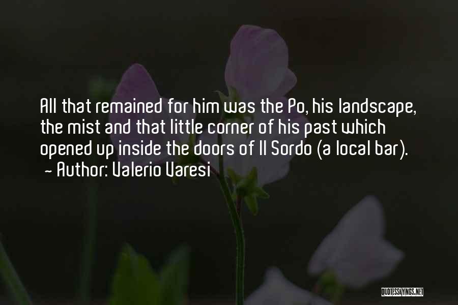 Valerio Varesi Quotes: All That Remained For Him Was The Po, His Landscape, The Mist And That Little Corner Of His Past Which