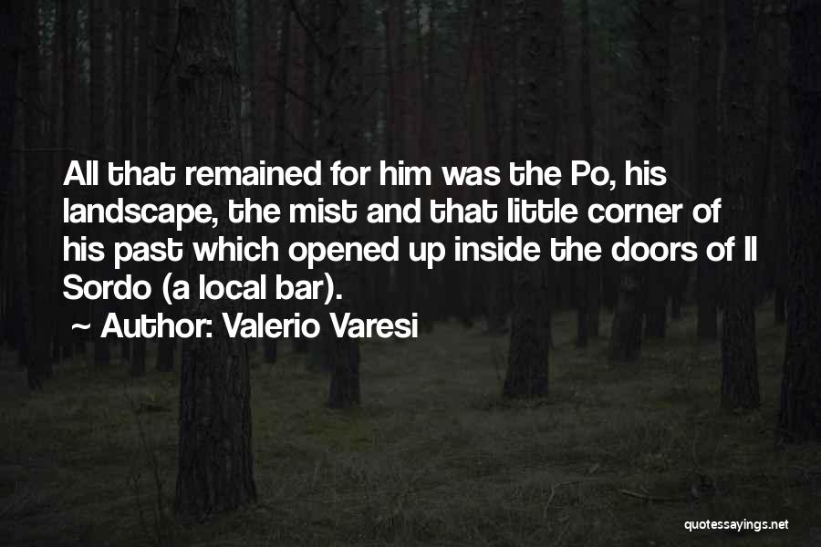 Valerio Varesi Quotes: All That Remained For Him Was The Po, His Landscape, The Mist And That Little Corner Of His Past Which