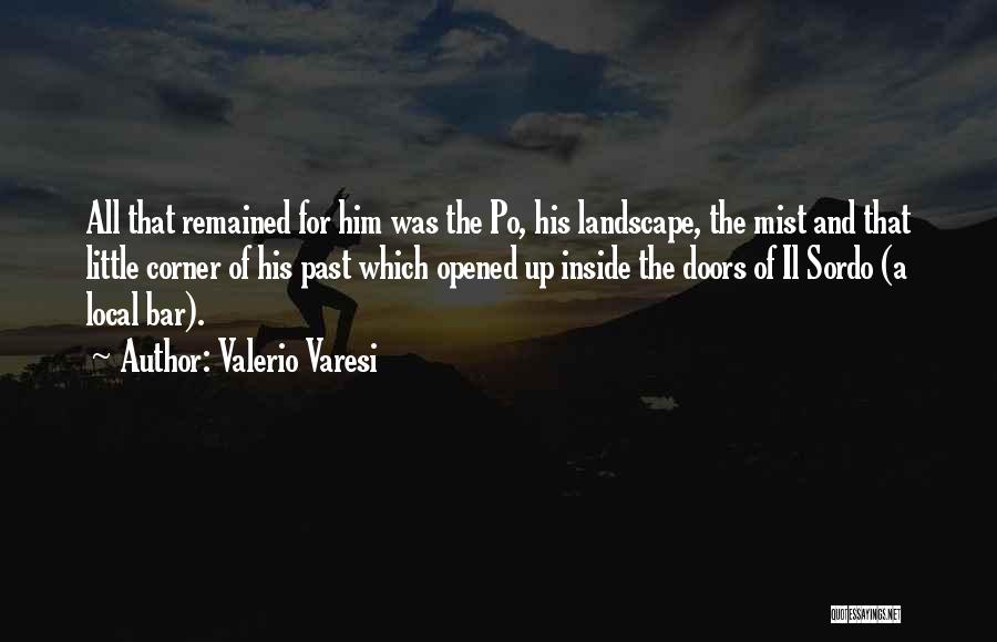 Valerio Varesi Quotes: All That Remained For Him Was The Po, His Landscape, The Mist And That Little Corner Of His Past Which