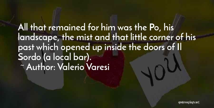 Valerio Varesi Quotes: All That Remained For Him Was The Po, His Landscape, The Mist And That Little Corner Of His Past Which