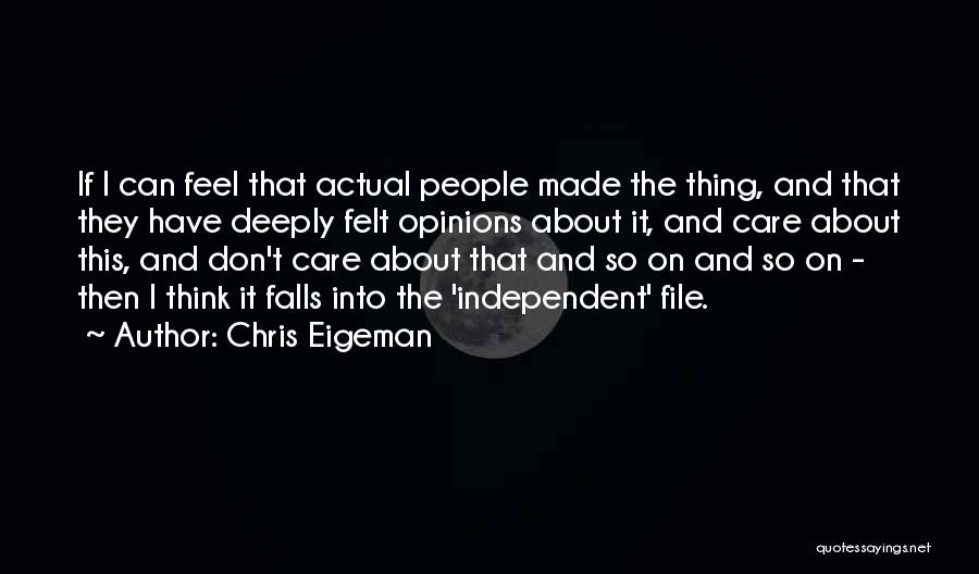 Chris Eigeman Quotes: If I Can Feel That Actual People Made The Thing, And That They Have Deeply Felt Opinions About It, And