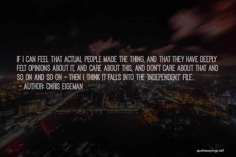 Chris Eigeman Quotes: If I Can Feel That Actual People Made The Thing, And That They Have Deeply Felt Opinions About It, And