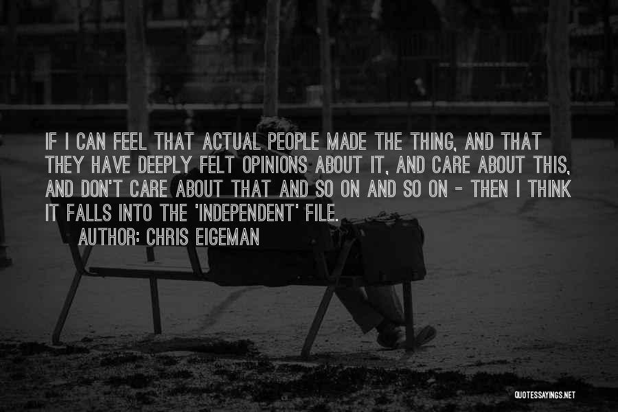 Chris Eigeman Quotes: If I Can Feel That Actual People Made The Thing, And That They Have Deeply Felt Opinions About It, And