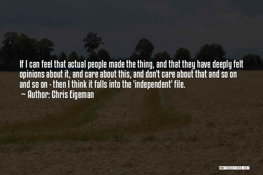 Chris Eigeman Quotes: If I Can Feel That Actual People Made The Thing, And That They Have Deeply Felt Opinions About It, And