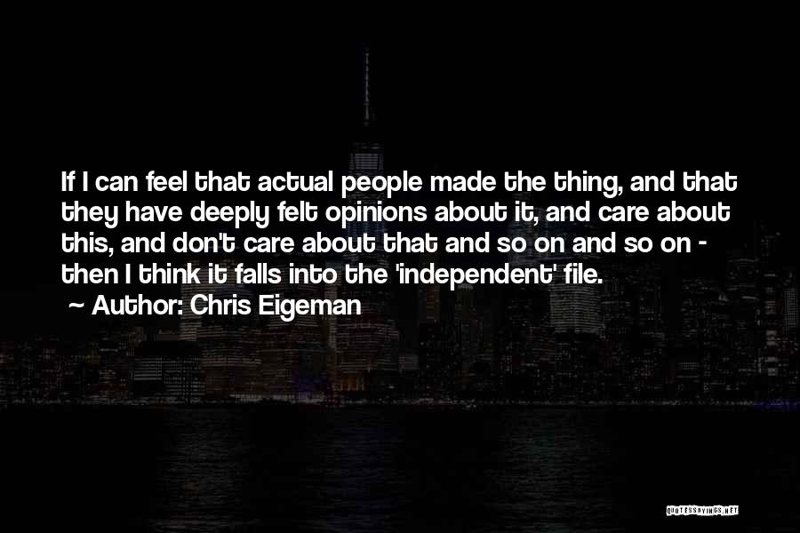 Chris Eigeman Quotes: If I Can Feel That Actual People Made The Thing, And That They Have Deeply Felt Opinions About It, And