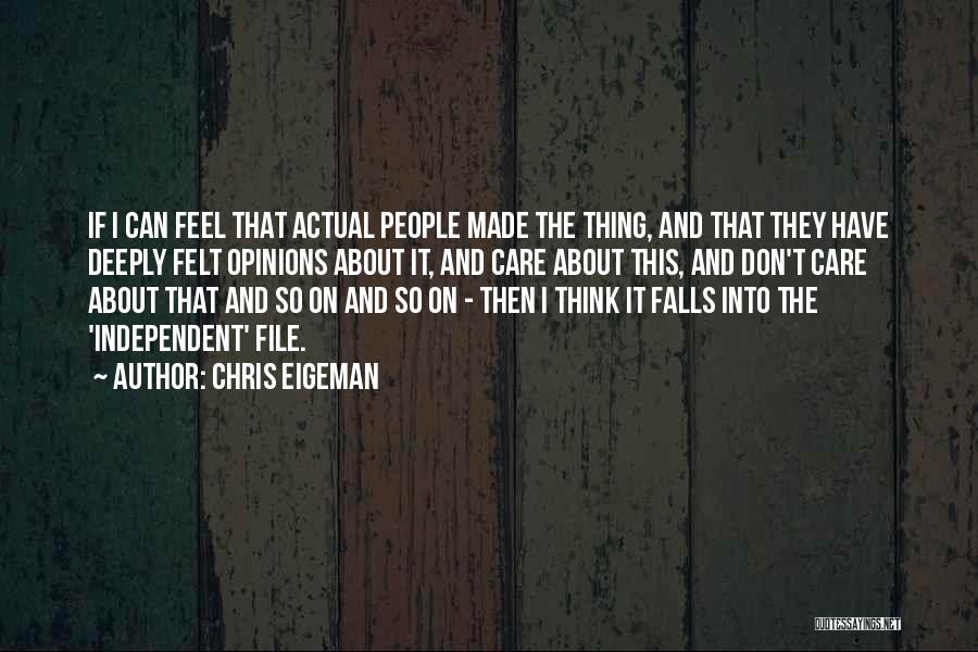 Chris Eigeman Quotes: If I Can Feel That Actual People Made The Thing, And That They Have Deeply Felt Opinions About It, And