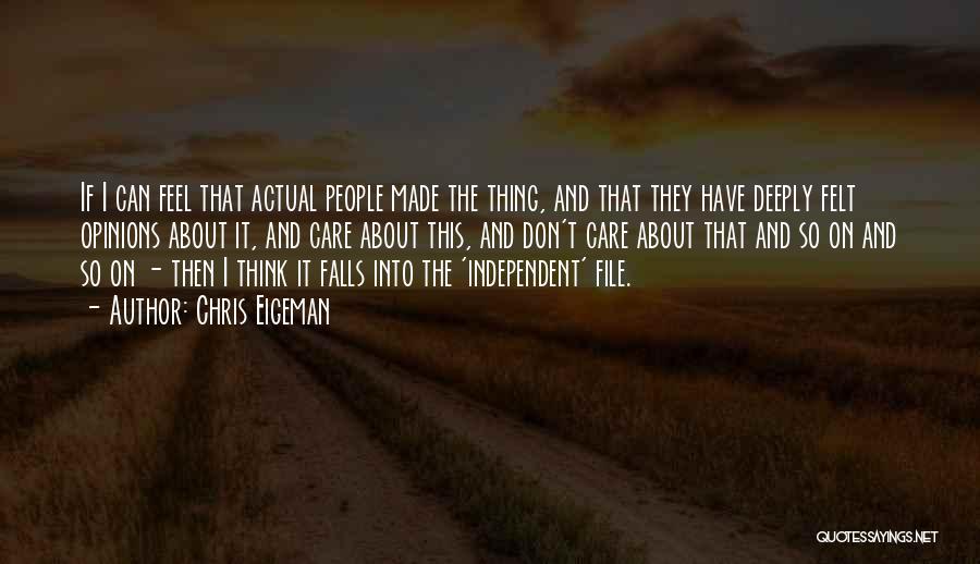 Chris Eigeman Quotes: If I Can Feel That Actual People Made The Thing, And That They Have Deeply Felt Opinions About It, And