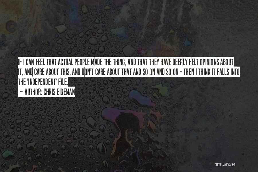 Chris Eigeman Quotes: If I Can Feel That Actual People Made The Thing, And That They Have Deeply Felt Opinions About It, And