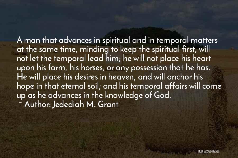 Jedediah M. Grant Quotes: A Man That Advances In Spiritual And In Temporal Matters At The Same Time, Minding To Keep The Spiritual First,