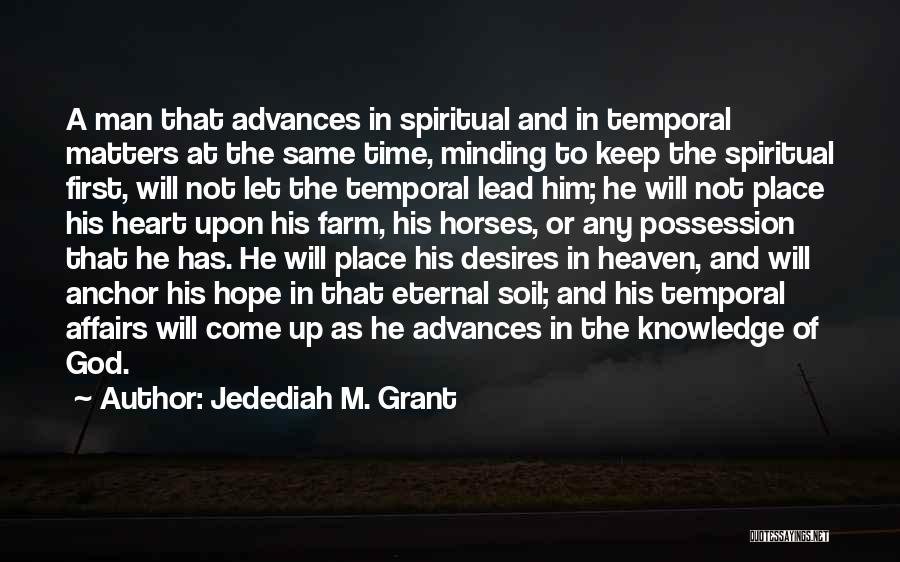 Jedediah M. Grant Quotes: A Man That Advances In Spiritual And In Temporal Matters At The Same Time, Minding To Keep The Spiritual First,