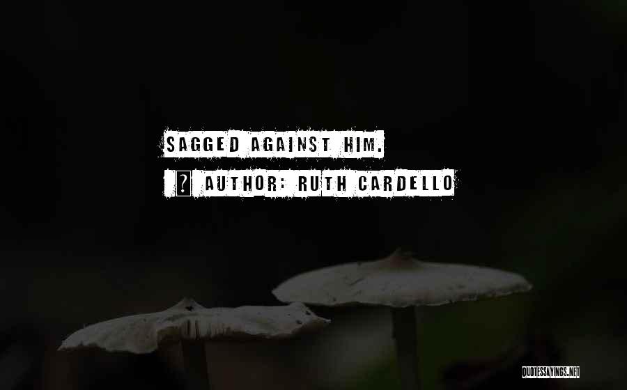 Ruth Cardello Quotes: Sagged Against Him.