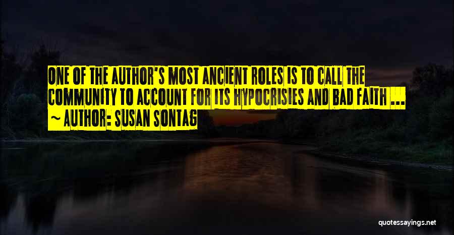 Susan Sontag Quotes: One Of The Author's Most Ancient Roles Is To Call The Community To Account For Its Hypocrisies And Bad Faith