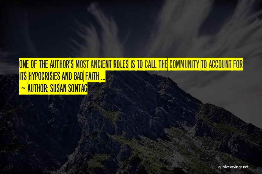 Susan Sontag Quotes: One Of The Author's Most Ancient Roles Is To Call The Community To Account For Its Hypocrisies And Bad Faith