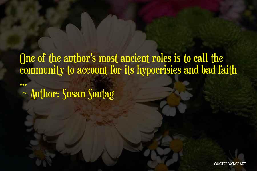 Susan Sontag Quotes: One Of The Author's Most Ancient Roles Is To Call The Community To Account For Its Hypocrisies And Bad Faith