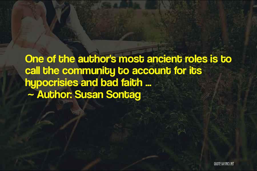 Susan Sontag Quotes: One Of The Author's Most Ancient Roles Is To Call The Community To Account For Its Hypocrisies And Bad Faith