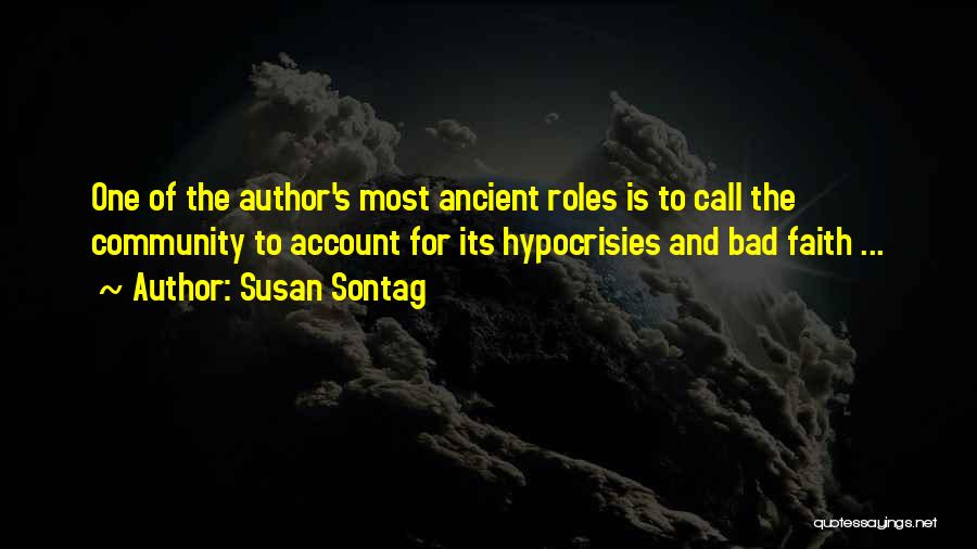 Susan Sontag Quotes: One Of The Author's Most Ancient Roles Is To Call The Community To Account For Its Hypocrisies And Bad Faith