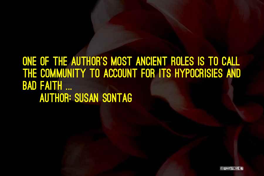 Susan Sontag Quotes: One Of The Author's Most Ancient Roles Is To Call The Community To Account For Its Hypocrisies And Bad Faith