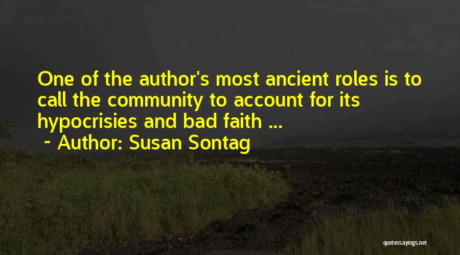 Susan Sontag Quotes: One Of The Author's Most Ancient Roles Is To Call The Community To Account For Its Hypocrisies And Bad Faith