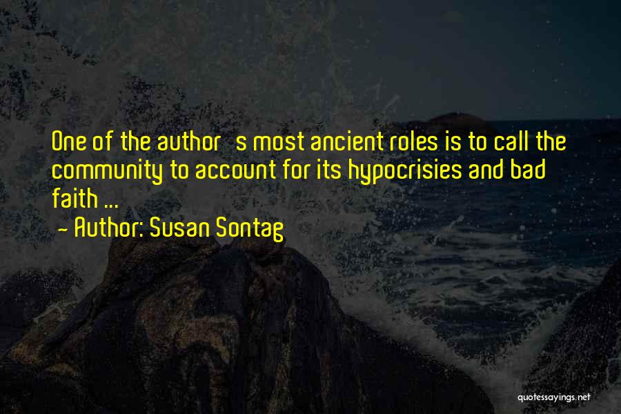 Susan Sontag Quotes: One Of The Author's Most Ancient Roles Is To Call The Community To Account For Its Hypocrisies And Bad Faith