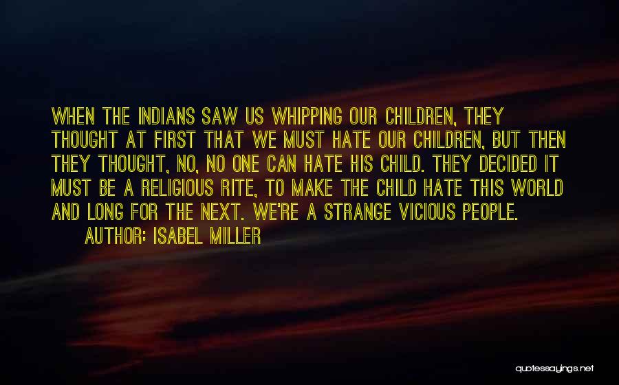 Isabel Miller Quotes: When The Indians Saw Us Whipping Our Children, They Thought At First That We Must Hate Our Children, But Then