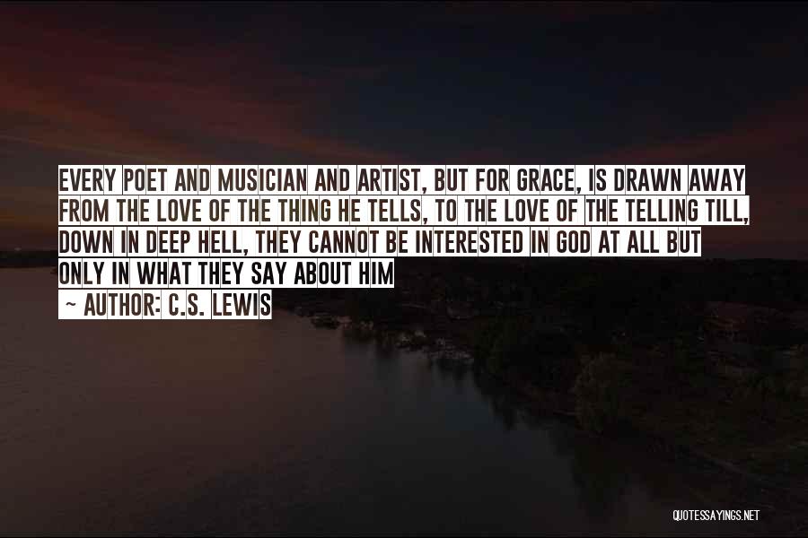 C.S. Lewis Quotes: Every Poet And Musician And Artist, But For Grace, Is Drawn Away From The Love Of The Thing He Tells,