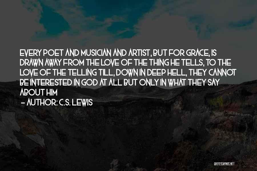 C.S. Lewis Quotes: Every Poet And Musician And Artist, But For Grace, Is Drawn Away From The Love Of The Thing He Tells,