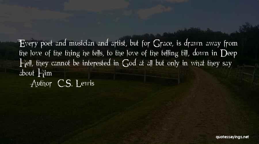 C.S. Lewis Quotes: Every Poet And Musician And Artist, But For Grace, Is Drawn Away From The Love Of The Thing He Tells,