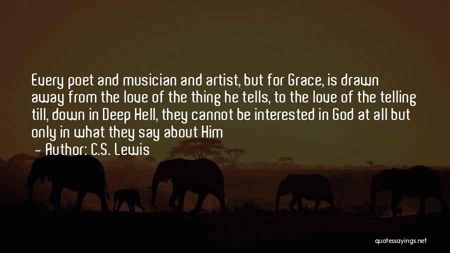 C.S. Lewis Quotes: Every Poet And Musician And Artist, But For Grace, Is Drawn Away From The Love Of The Thing He Tells,