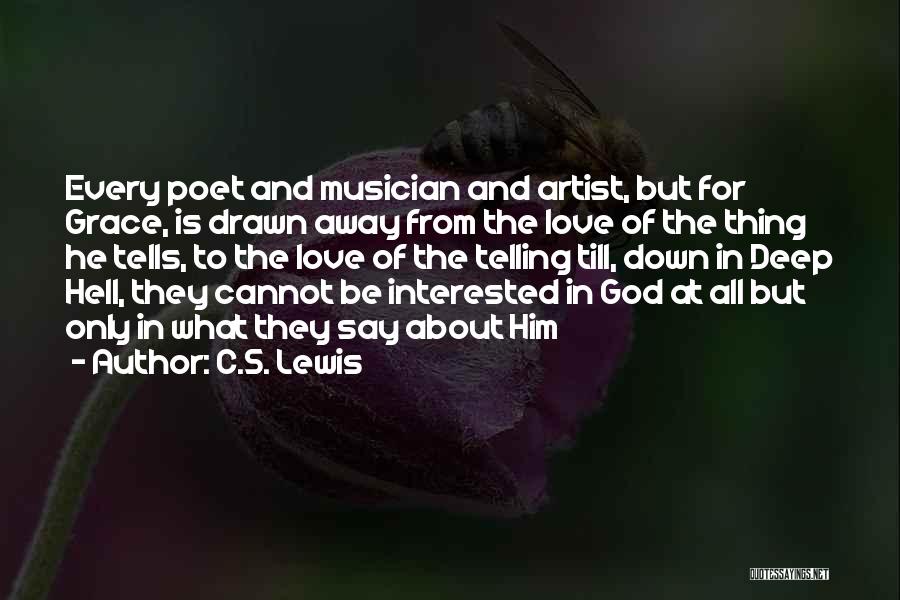 C.S. Lewis Quotes: Every Poet And Musician And Artist, But For Grace, Is Drawn Away From The Love Of The Thing He Tells,