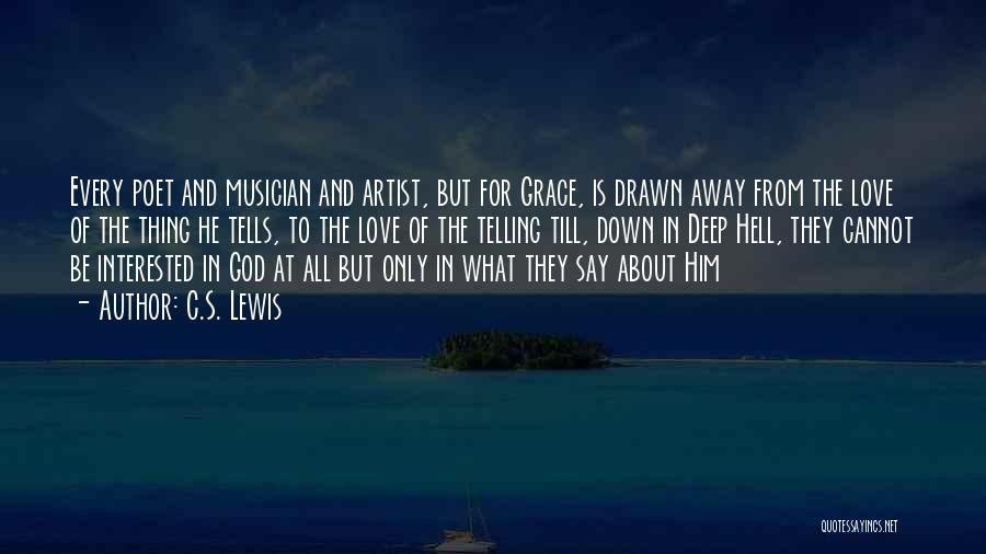 C.S. Lewis Quotes: Every Poet And Musician And Artist, But For Grace, Is Drawn Away From The Love Of The Thing He Tells,