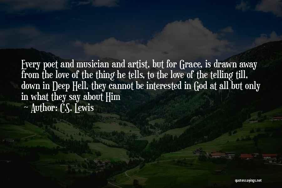 C.S. Lewis Quotes: Every Poet And Musician And Artist, But For Grace, Is Drawn Away From The Love Of The Thing He Tells,