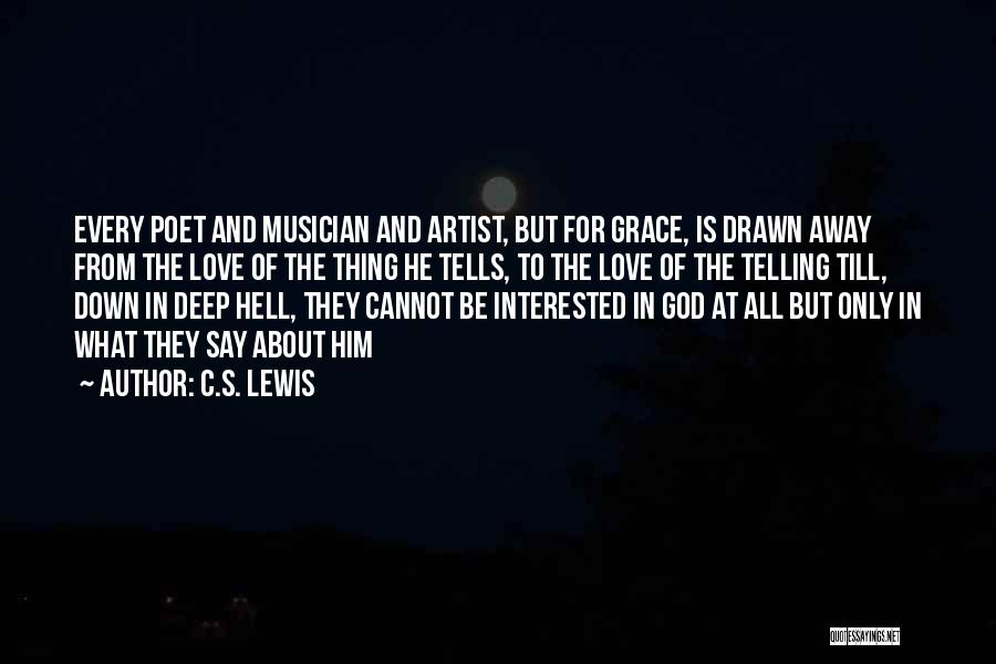 C.S. Lewis Quotes: Every Poet And Musician And Artist, But For Grace, Is Drawn Away From The Love Of The Thing He Tells,