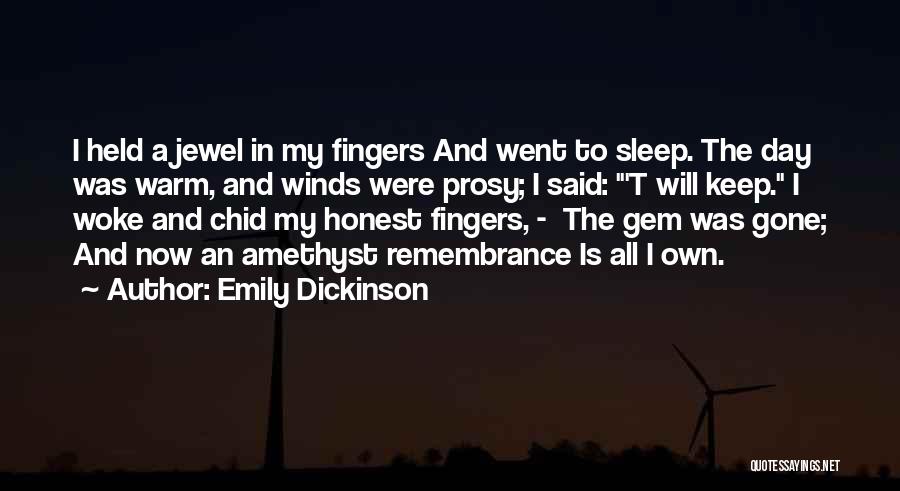 Emily Dickinson Quotes: I Held A Jewel In My Fingers And Went To Sleep. The Day Was Warm, And Winds Were Prosy; I