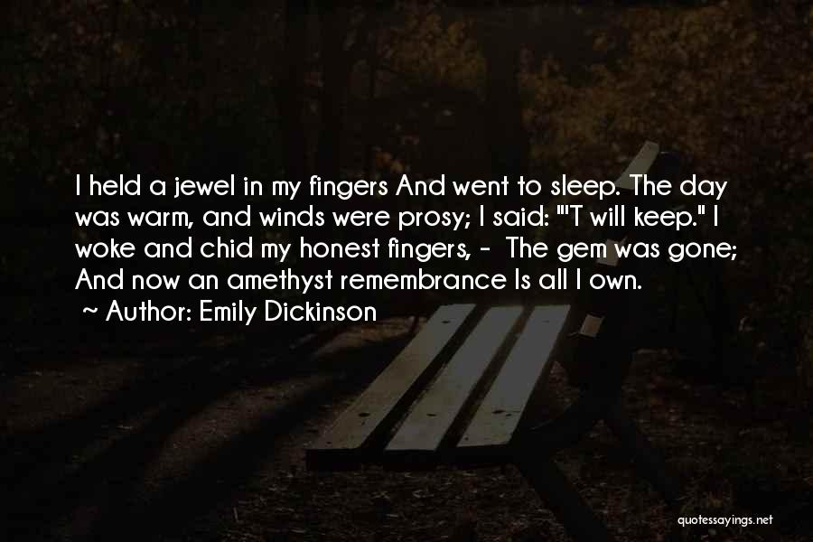 Emily Dickinson Quotes: I Held A Jewel In My Fingers And Went To Sleep. The Day Was Warm, And Winds Were Prosy; I