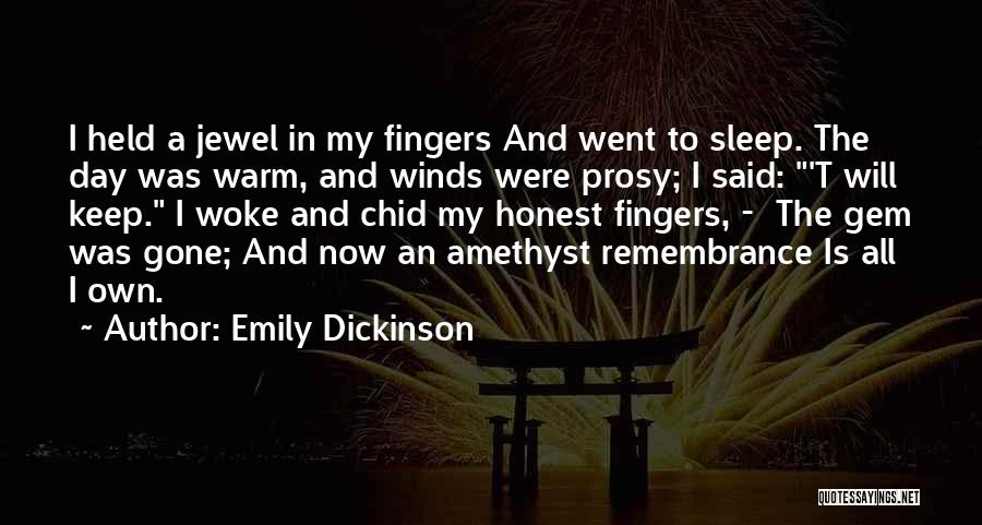 Emily Dickinson Quotes: I Held A Jewel In My Fingers And Went To Sleep. The Day Was Warm, And Winds Were Prosy; I