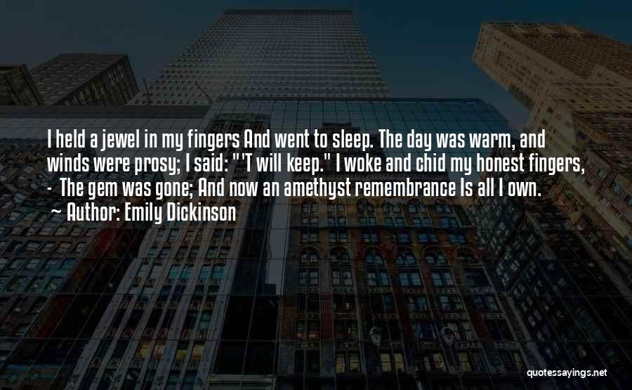 Emily Dickinson Quotes: I Held A Jewel In My Fingers And Went To Sleep. The Day Was Warm, And Winds Were Prosy; I