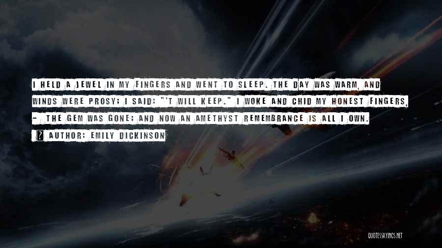 Emily Dickinson Quotes: I Held A Jewel In My Fingers And Went To Sleep. The Day Was Warm, And Winds Were Prosy; I